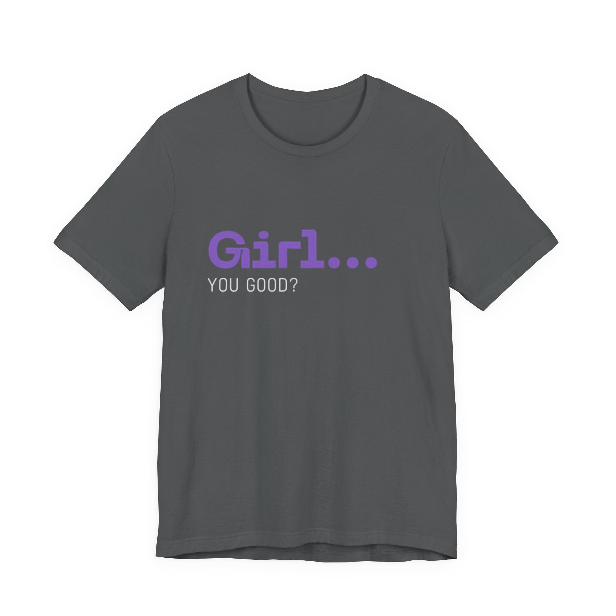 Girl You Good? T Shirt | Relatable Phrase Tee for Women