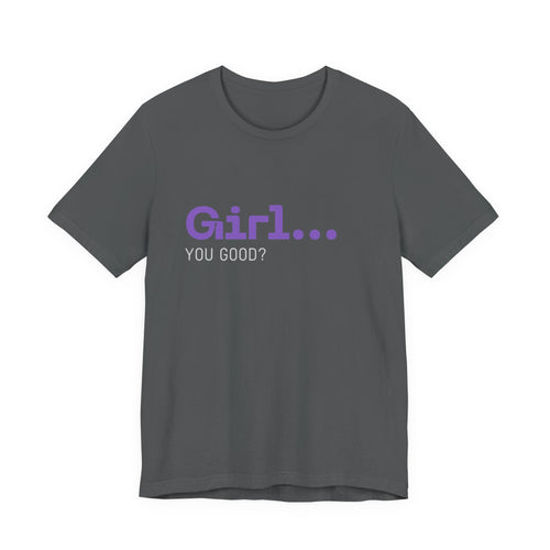 Girl You Good? T Shirt | Relatable Phrase Tee for Women