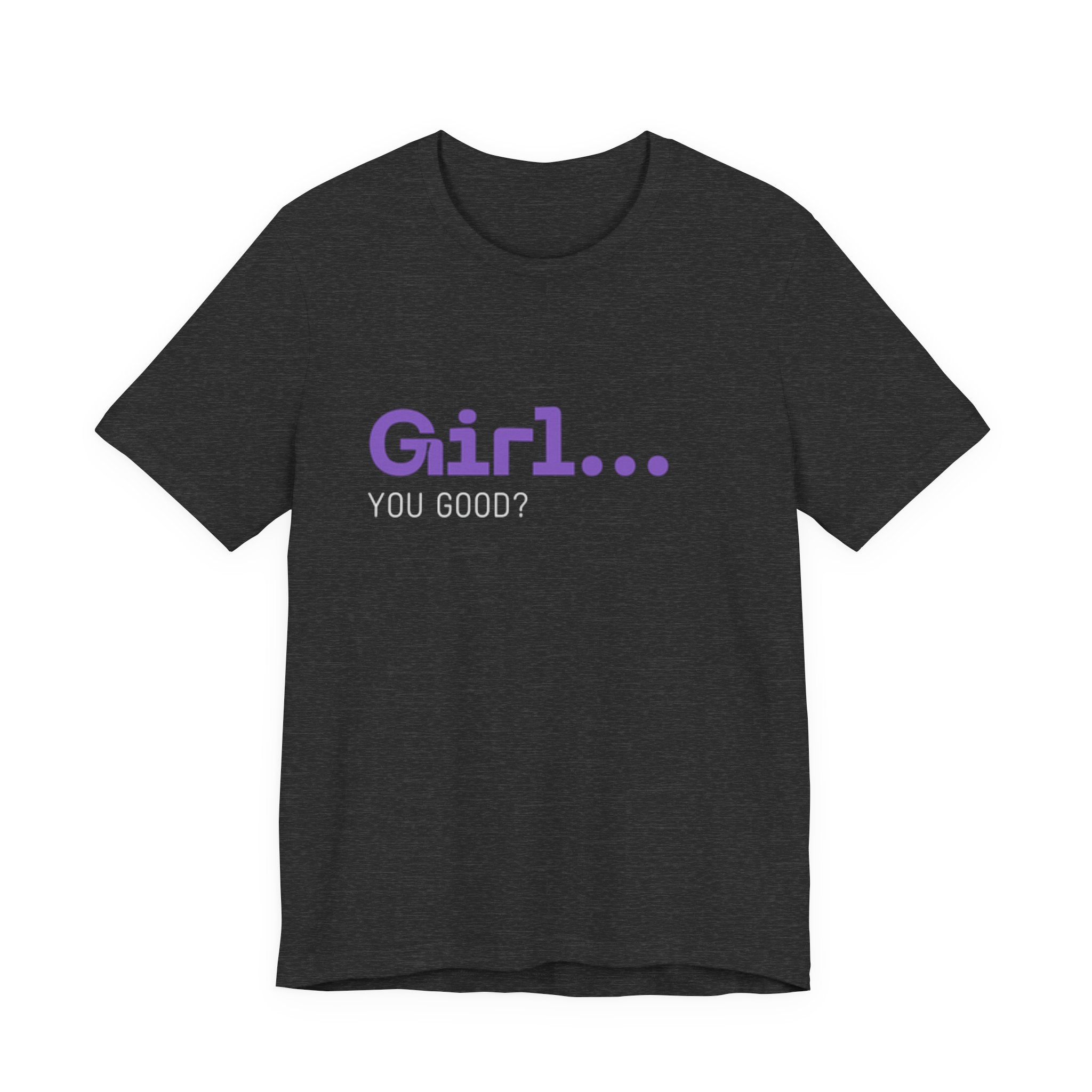 Girl You Good? T Shirt | Relatable Phrase Tee for Women