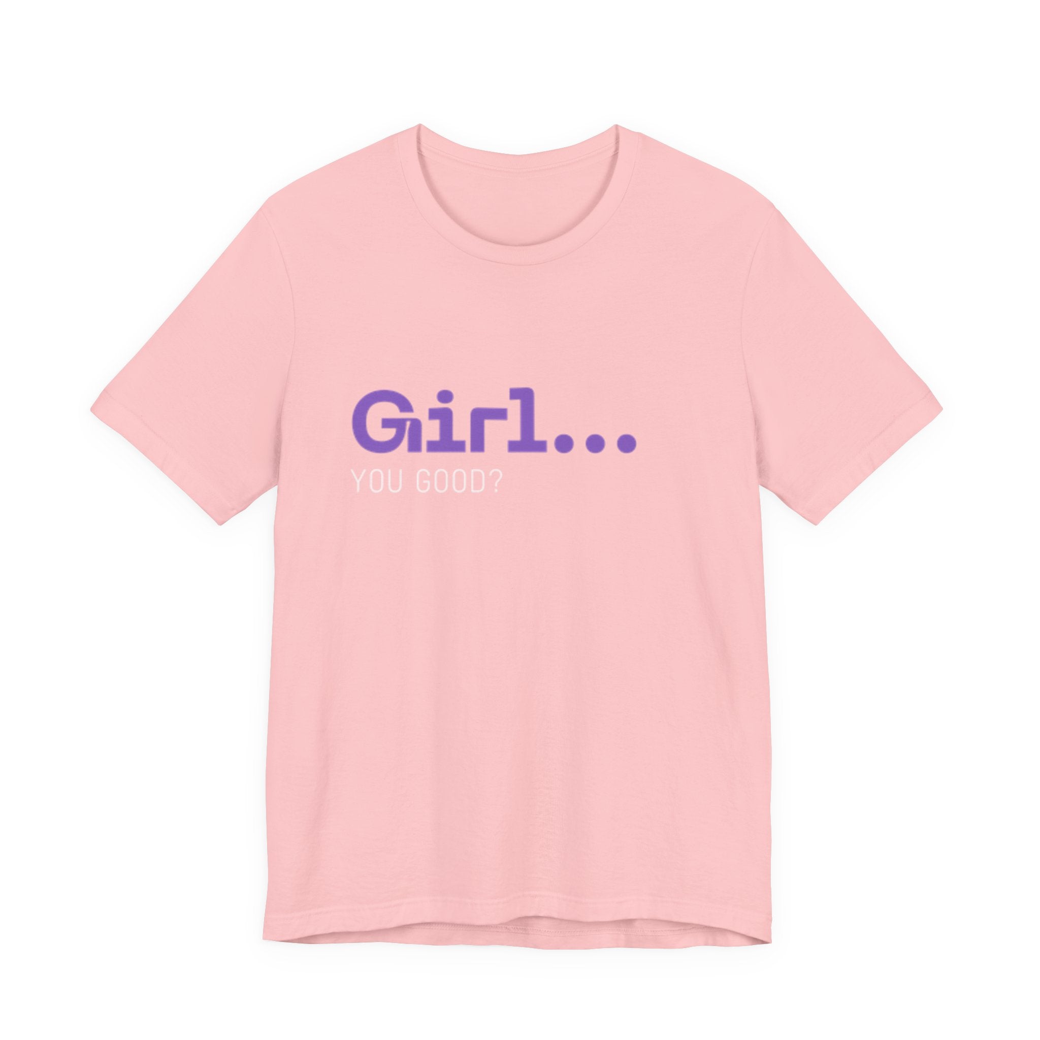 Girl You Good? T Shirt | Relatable Phrase Tee for Women