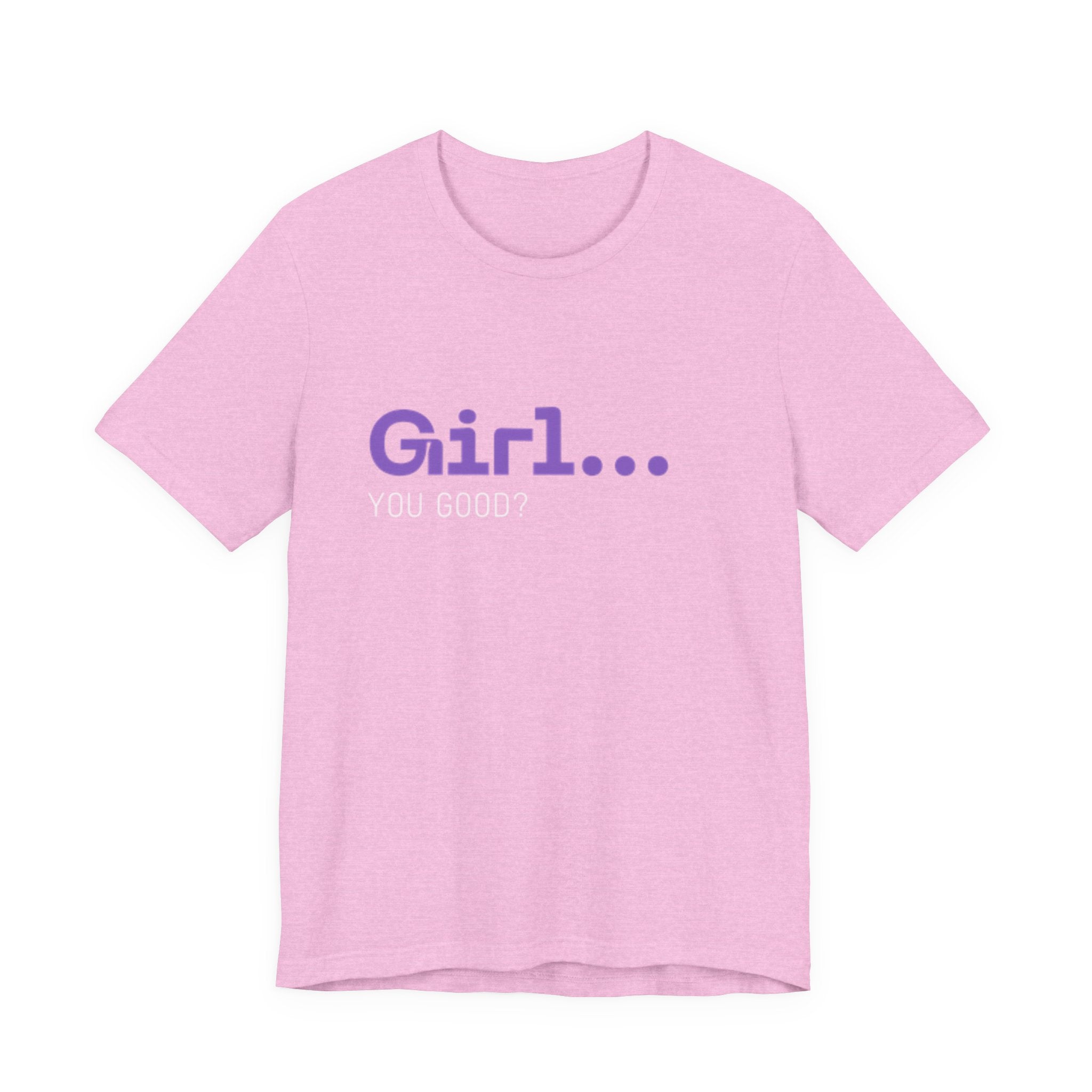 Girl You Good? T Shirt | Relatable Phrase Tee for Women