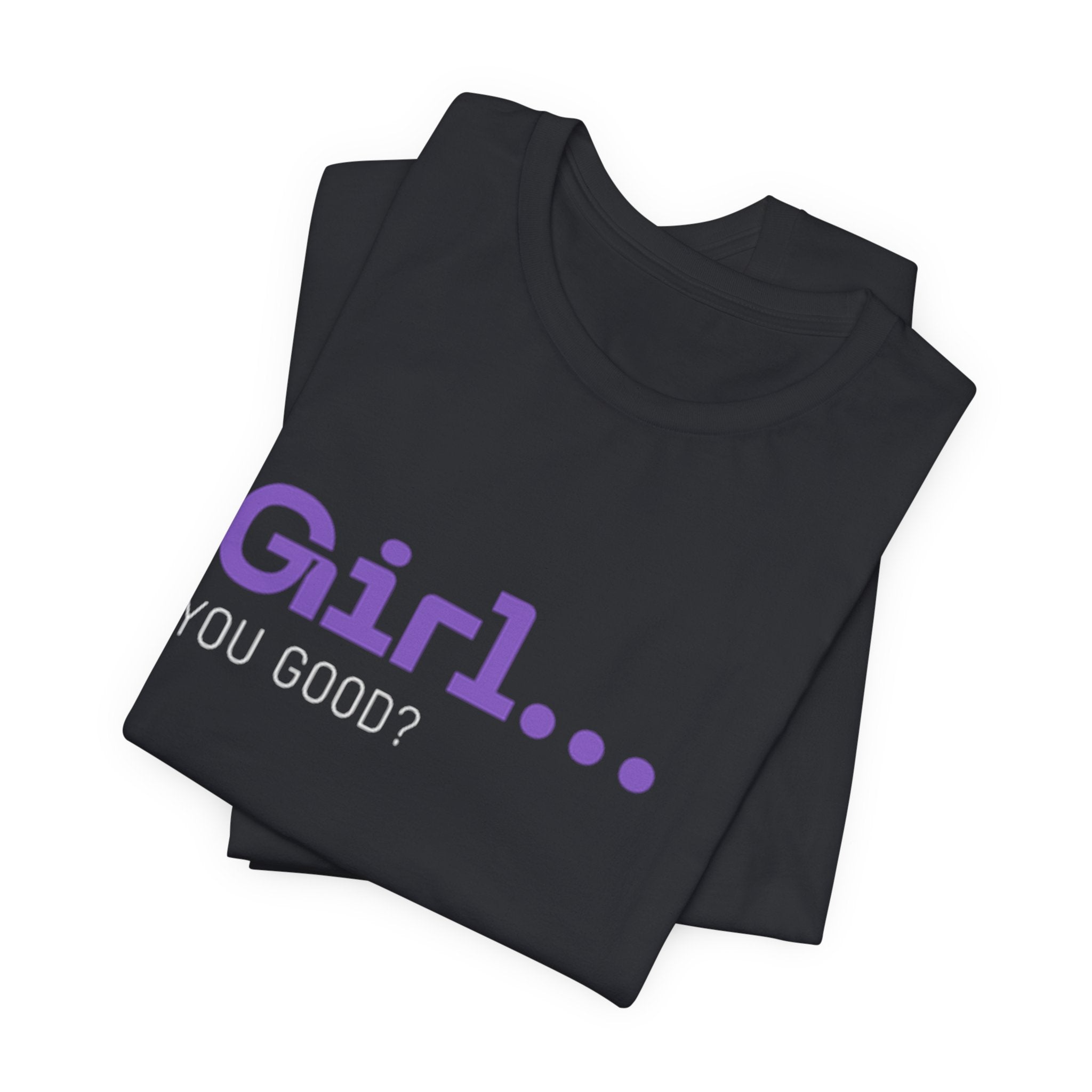 Girl You Good? T Shirt | Relatable Phrase Tee for Women