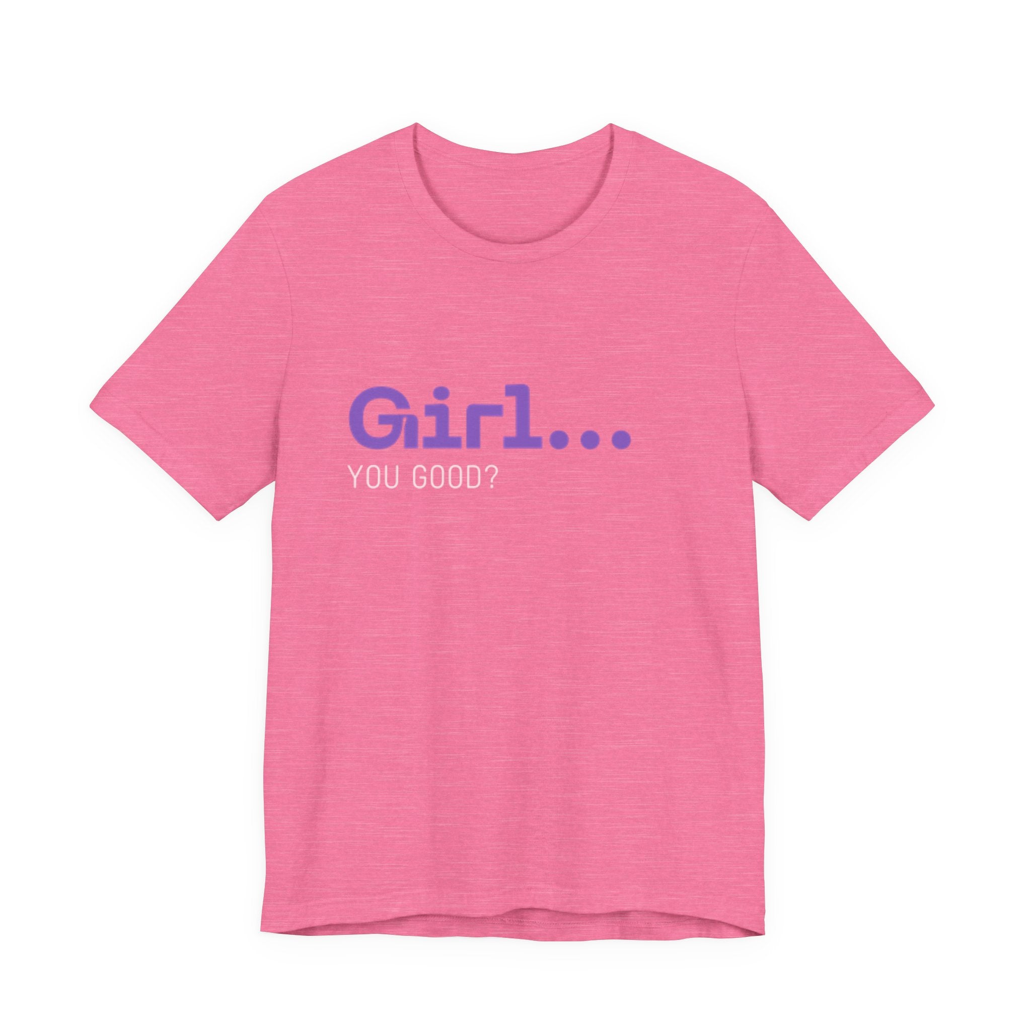 Girl You Good? T Shirt | Relatable Phrase Tee for Women