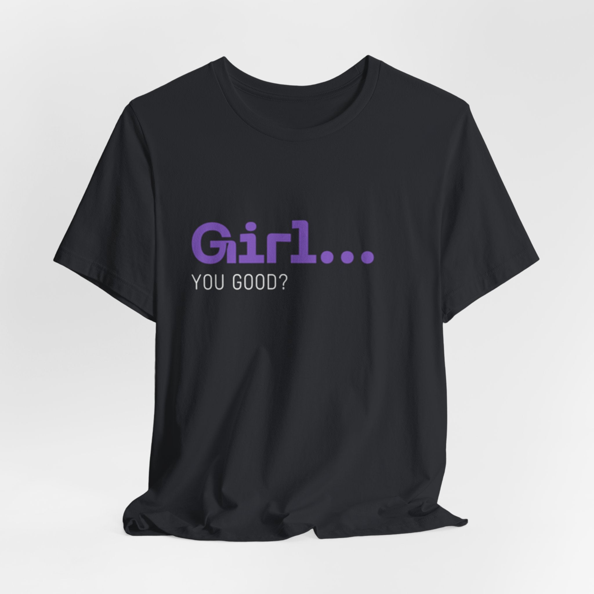 Girl You Good? T Shirt | Relatable Phrase Tee for Women