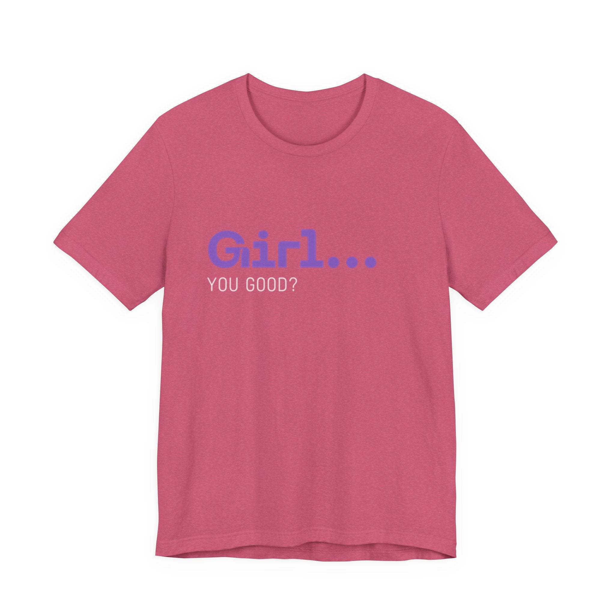 Girl You Good? T Shirt | Relatable Phrase Tee for Women