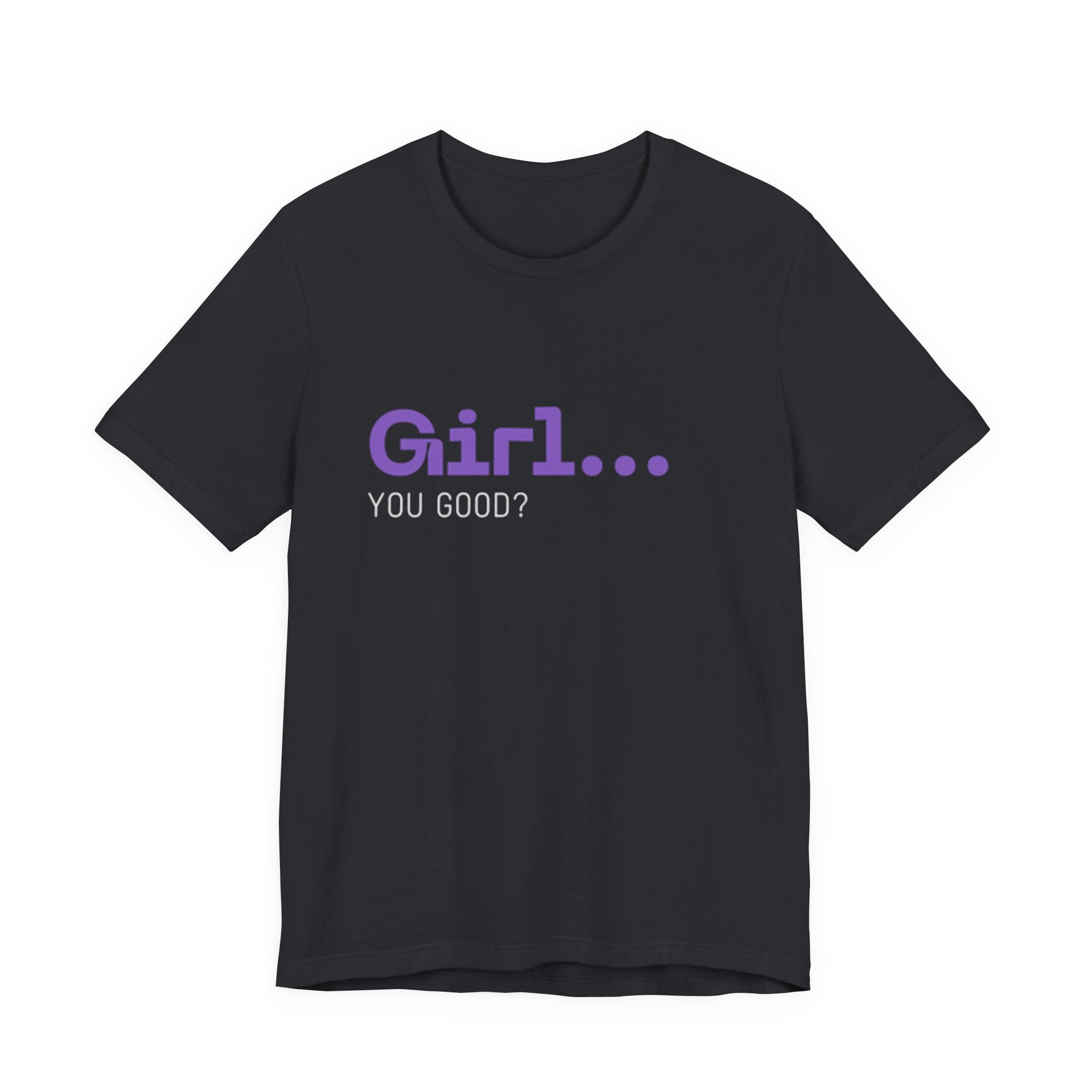 Girl You Good? T Shirt | Relatable Phrase Tee for Women