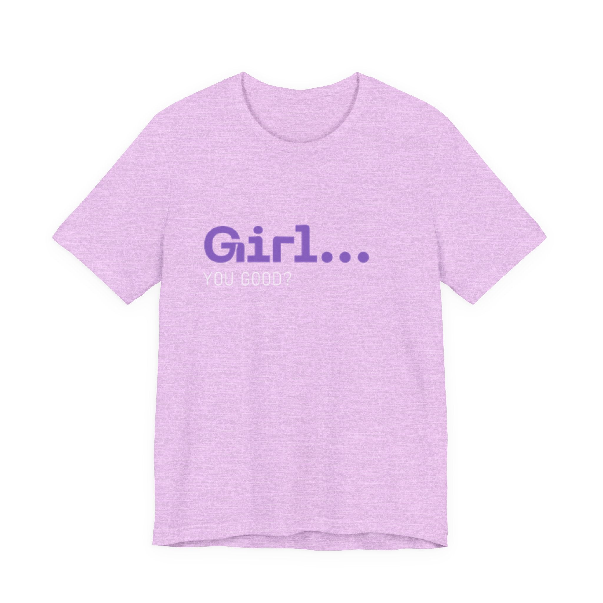 Girl You Good? T Shirt | Relatable Phrase Tee for Women