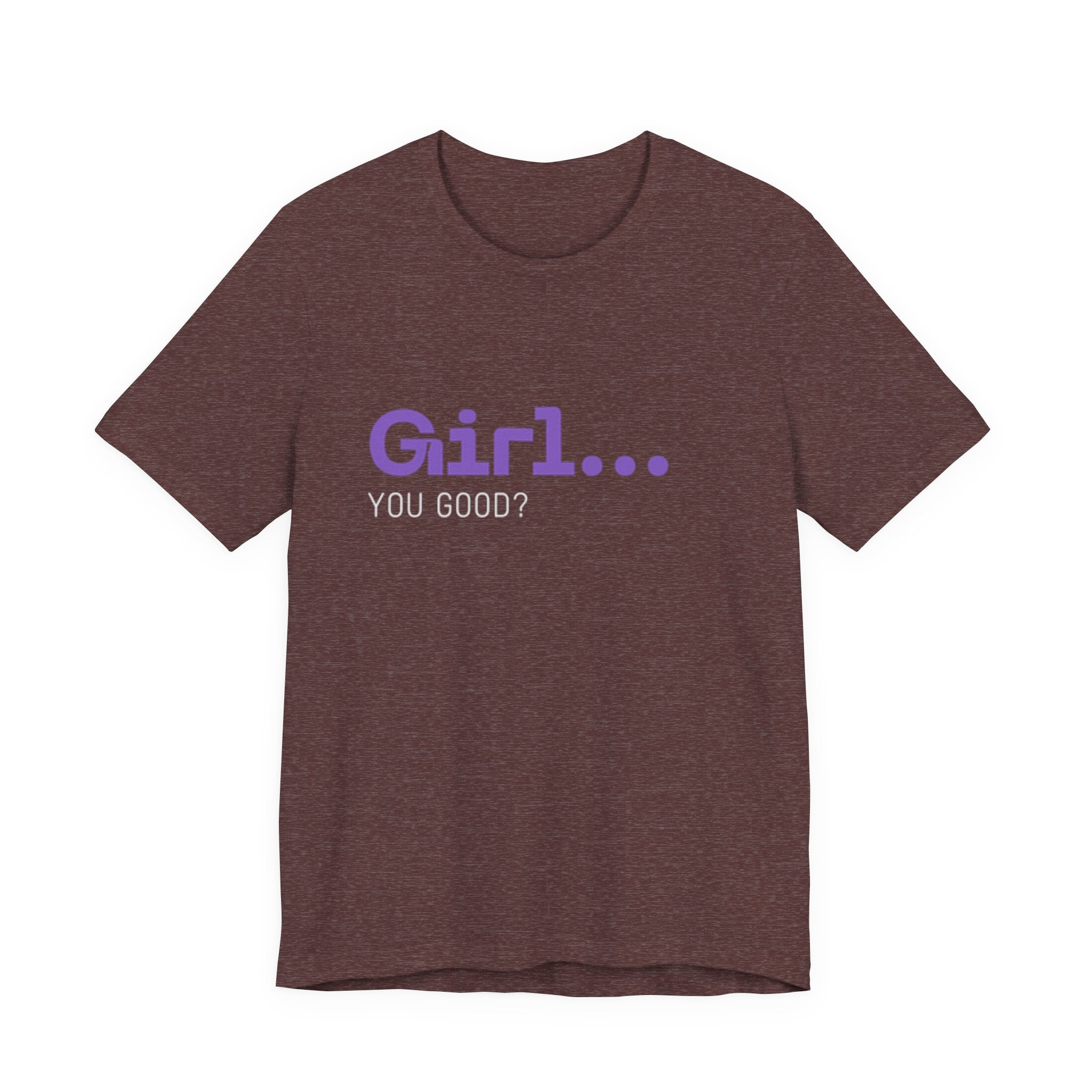 Girl You Good? T Shirt | Relatable Phrase Tee for Women